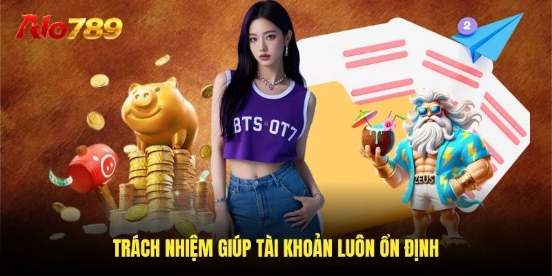 Trách nhiệm giúp tài khoản luôn ổn định